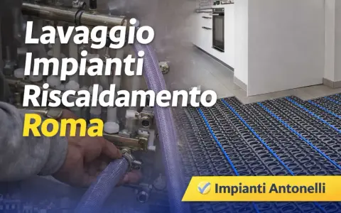 Servizio di lavaggio impianti riscaldamento a Roma. Impianti Antonelli, la soluzione per il tuo comfort.