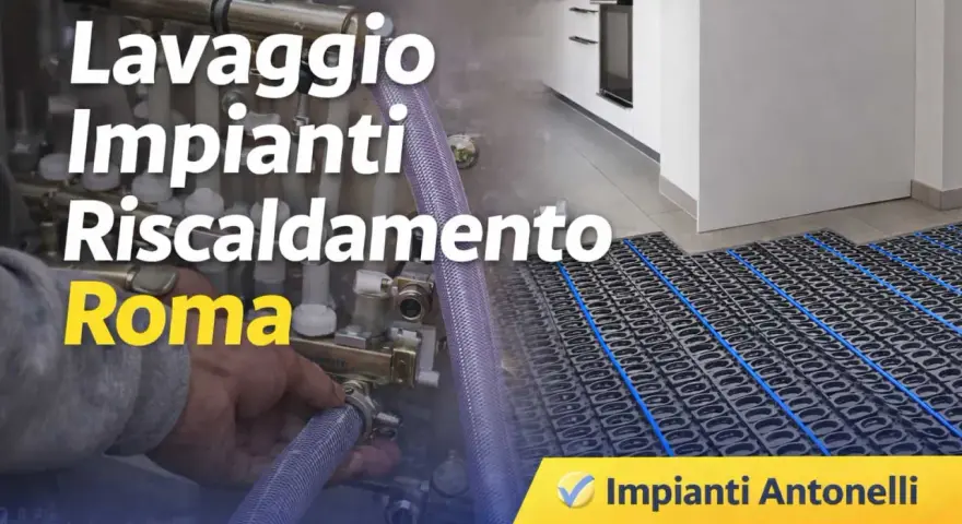 Servizio di lavaggio impianti riscaldamento a Roma. Impianti Antonelli, la soluzione per il tuo comfort.